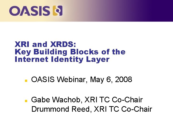 XRI and XRDS: Key Building Blocks of the Internet Identity Layer n n OASIS