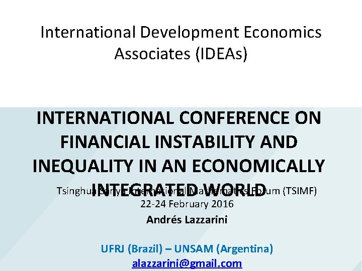 International Development Economics Associates (IDEAs) INTERNATIONAL CONFERENCE ON FINANCIAL INSTABILITY AND INEQUALITY IN AN