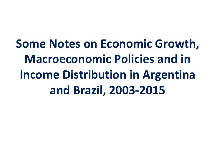 Some Notes on Economic Growth, Macroeconomic Policies and in Income Distribution in Argentina and