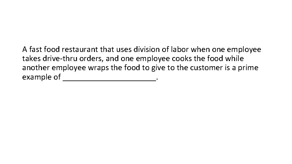 A fast food restaurant that uses division of labor when one employee takes drive-thru