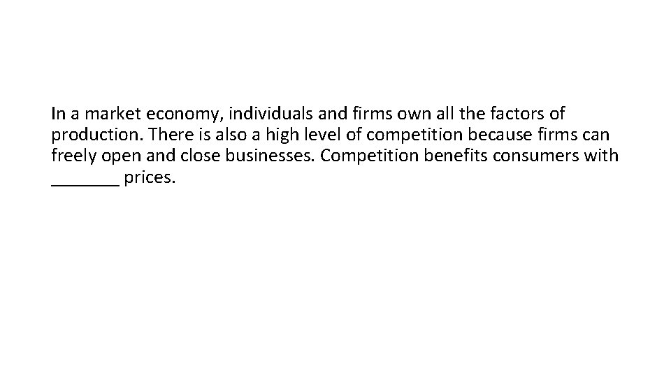 In a market economy, individuals and firms own all the factors of production. There