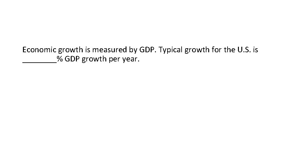 Economic growth is measured by GDP. Typical growth for the U. S. is ____%