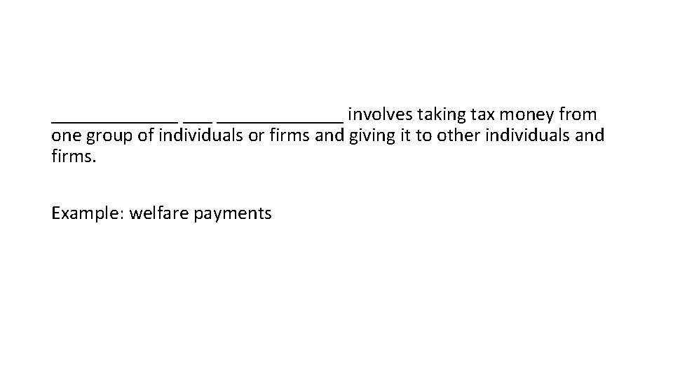 ________ involves taking tax money from one group of individuals or firms and giving