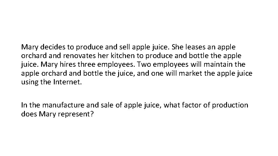 Mary decides to produce and sell apple juice. She leases an apple orchard and
