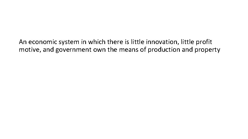 An economic system in which there is little innovation, little profit motive, and government