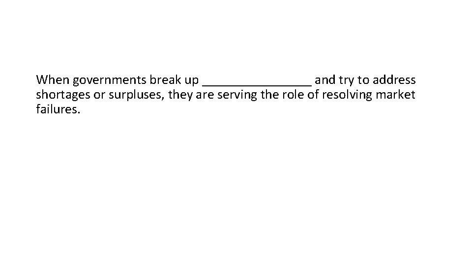 When governments break up ________ and try to address shortages or surpluses, they are