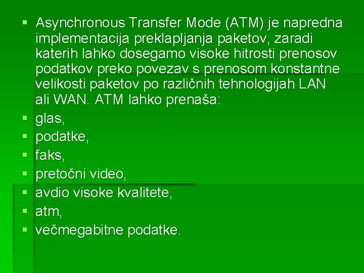 § Asynchronous Transfer Mode (ATM) je napredna implementacija preklapljanja paketov, zaradi katerih lahko dosegamo