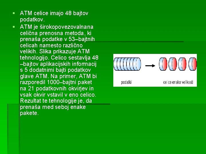 § ATM celice imajo 48 bajtov podatkov. § ATM je širokopovezovalnana celična prenosna metoda,