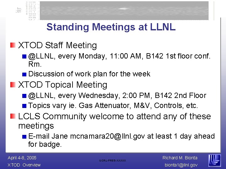 Standing Meetings at LLNL XTOD Staff Meeting @LLNL, every Monday, 11: 00 AM, B