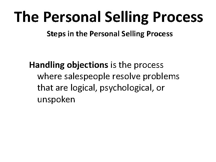 The Personal Selling Process Steps in the Personal Selling Process Handling objections is the