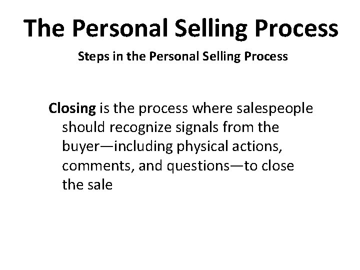 The Personal Selling Process Steps in the Personal Selling Process Closing is the process