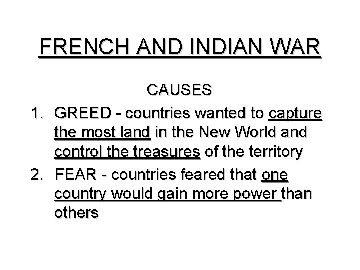 FRENCH AND INDIAN WAR CAUSES 1. GREED - countries wanted to capture the most