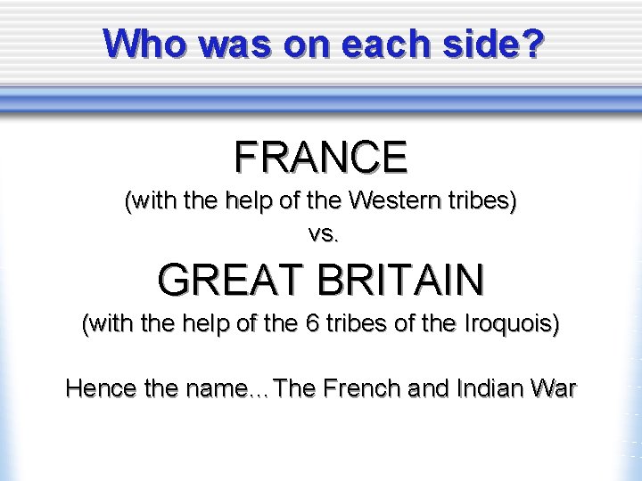 Who was on each side? FRANCE (with the help of the Western tribes) vs.
