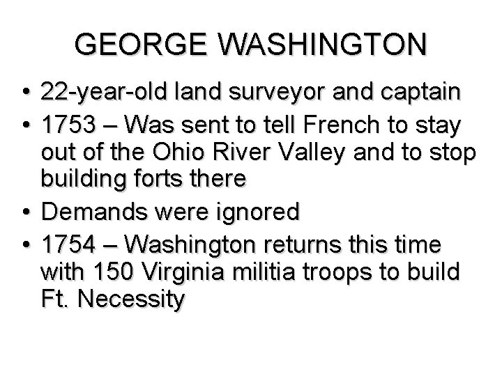 GEORGE WASHINGTON • • 22 -year-old land surveyor and captain 1753 – Was sent