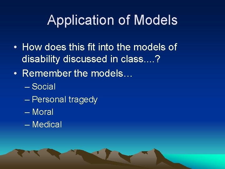Application of Models • How does this fit into the models of disability discussed