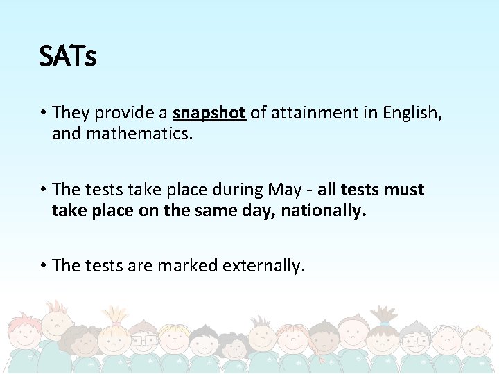 SATs • They provide a snapshot of attainment in English, and mathematics. • The