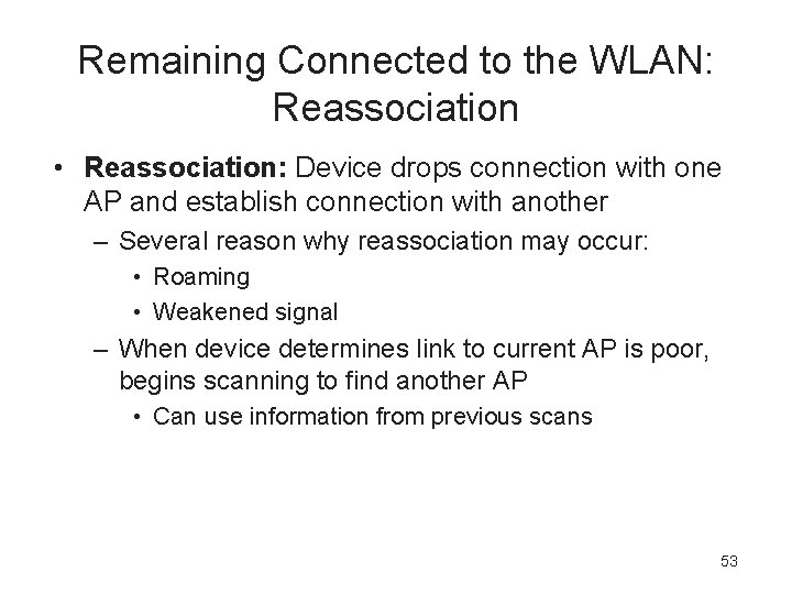 Remaining Connected to the WLAN: Reassociation • Reassociation: Device drops connection with one AP