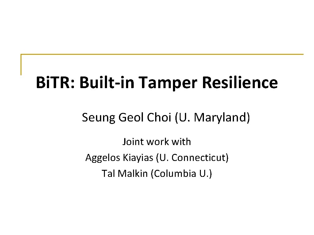 Bi. TR: Built-in Tamper Resilience Seung Geol Choi (U. Maryland) Joint work with Aggelos