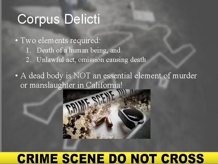 Corpus Delicti • Two elements required: 1. Death of a human being, and 2.