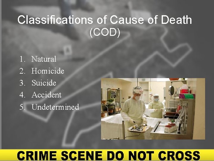 Classifications of Cause of Death (COD) 1. 2. 3. 4. 5. Natural Homicide Suicide