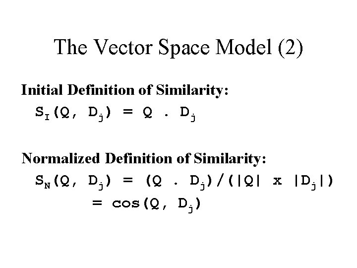 The Vector Space Model (2) Initial Definition of Similarity: SI(Q, Dj) = Q. Dj