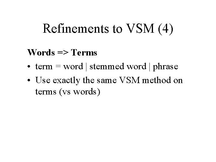 Refinements to VSM (4) Words => Terms • term = word | stemmed word