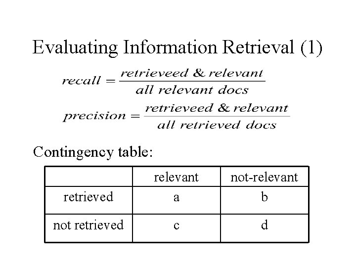 Evaluating Information Retrieval (1) Contingency table: retrieved relevant a not-relevant b not retrieved c