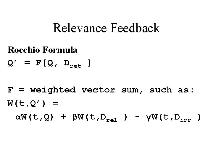 Relevance Feedback Rocchio Formula Q’ = F[Q, Dret ] F = weighted vector sum,