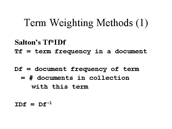 Term Weighting Methods (1) Salton’s Tf*IDf Tf = term frequency in a document Df