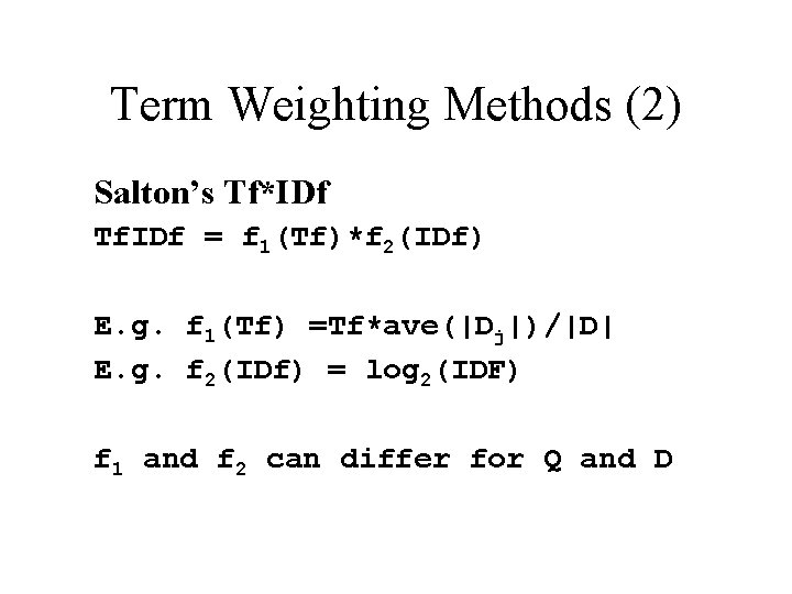 Term Weighting Methods (2) Salton’s Tf*IDf Tf. IDf = f 1(Tf)*f 2(IDf) E. g.