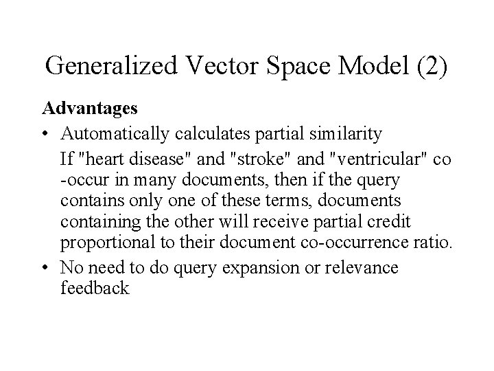 Generalized Vector Space Model (2) Advantages • Automatically calculates partial similarity If "heart disease"