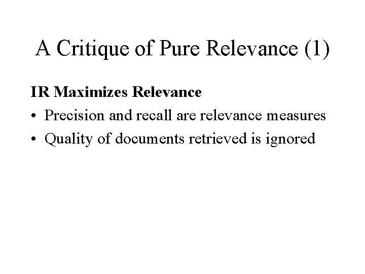 A Critique of Pure Relevance (1) IR Maximizes Relevance • Precision and recall are