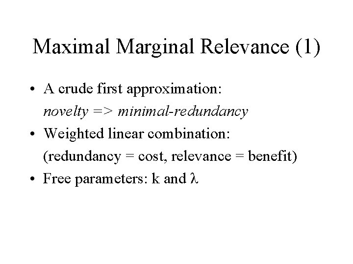 Maximal Marginal Relevance (1) • A crude first approximation: novelty => minimal-redundancy • Weighted