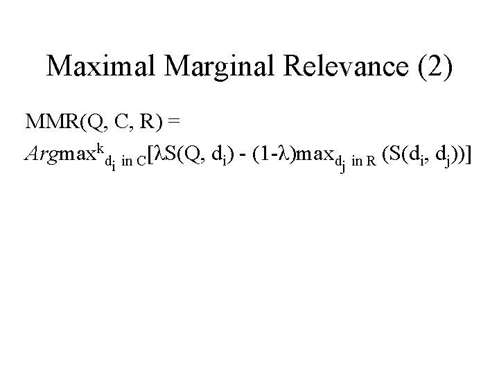 Maximal Marginal Relevance (2) MMR(Q, C, R) = Argmaxkdi in C[λS(Q, di) - (1