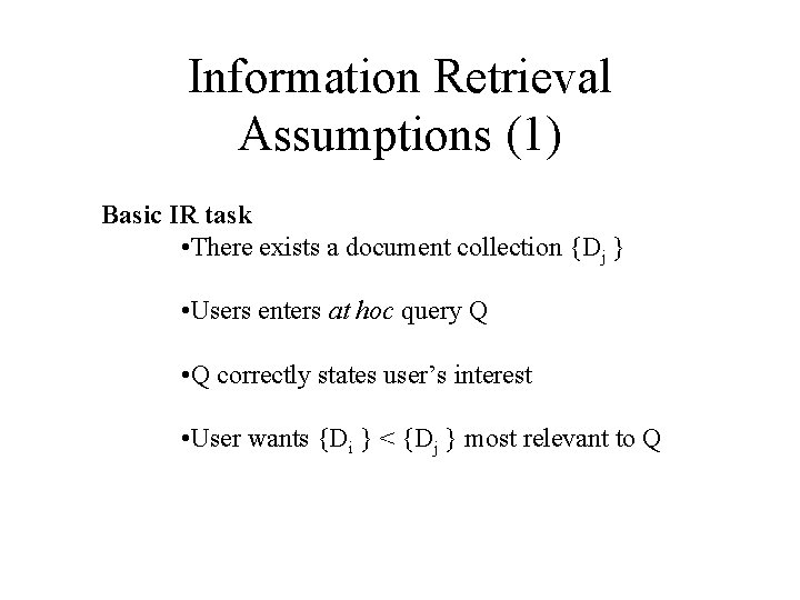 Information Retrieval Assumptions (1) Basic IR task • There exists a document collection {Dj