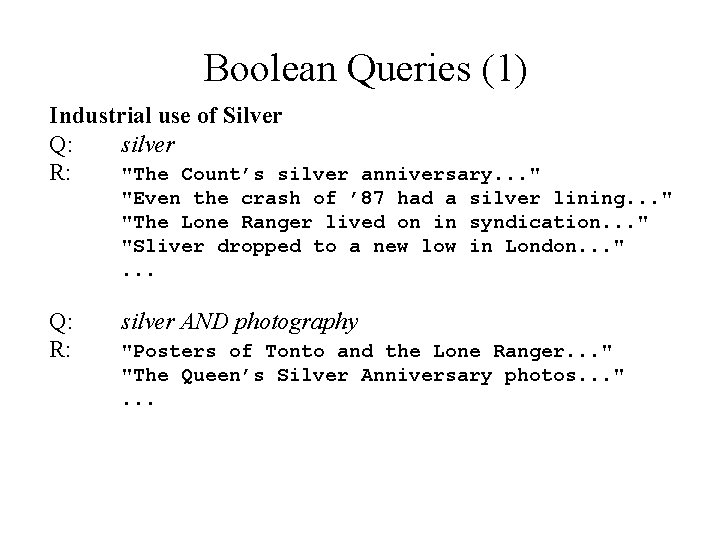 Boolean Queries (1) Industrial use of Silver Q: silver R: "The Count’s silver anniversary.