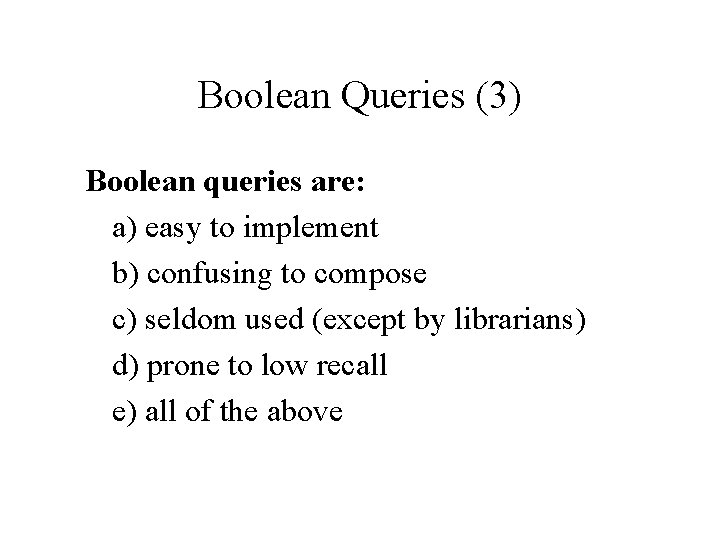 Boolean Queries (3) Boolean queries are: a) easy to implement b) confusing to compose