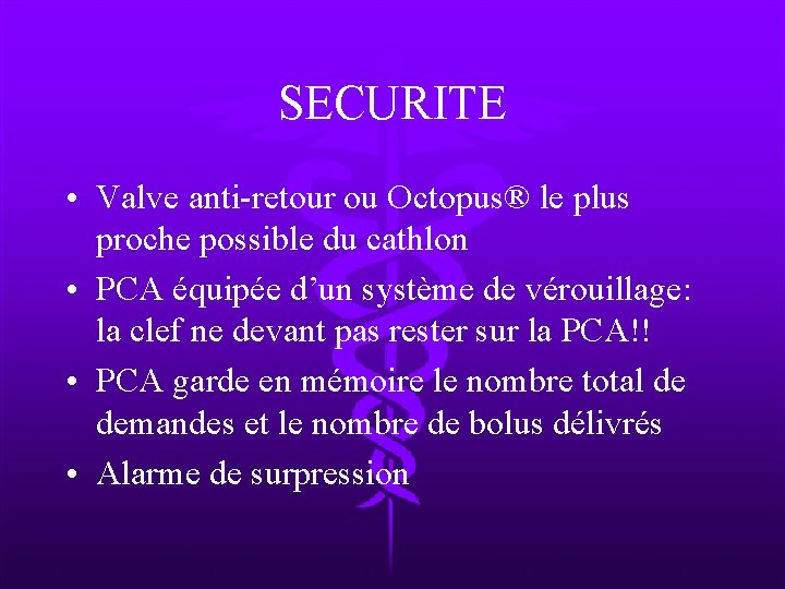 SECURITE • Valve anti-retour ou Octopus® le plus proche possible du cathlon • PCA