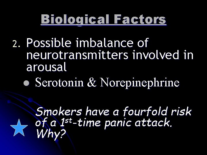 Biological Factors 2. Possible imbalance of neurotransmitters involved in arousal l Serotonin & Norepinephrine