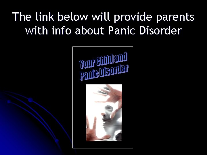 The link below will provide parents with info about Panic Disorder 