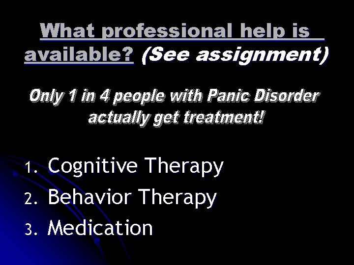 What professional help is available? (See assignment) 1. 2. 3. Cognitive Therapy Behavior Therapy