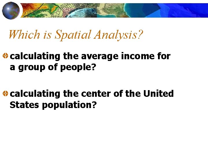 Which is Spatial Analysis? calculating the average income for a group of people? calculating