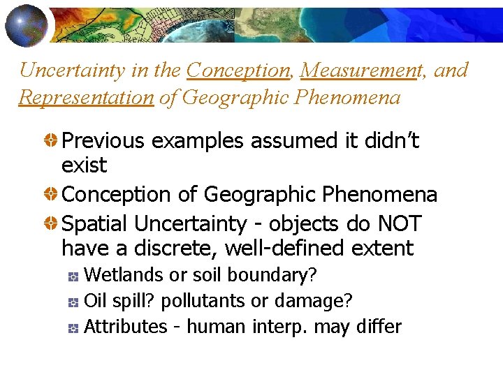 Uncertainty in the Conception, Measurement, and Representation of Geographic Phenomena Previous examples assumed it
