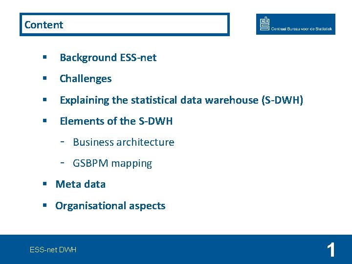 Content § Background ESS-net § Challenges § Explaining the statistical data warehouse (S-DWH) §