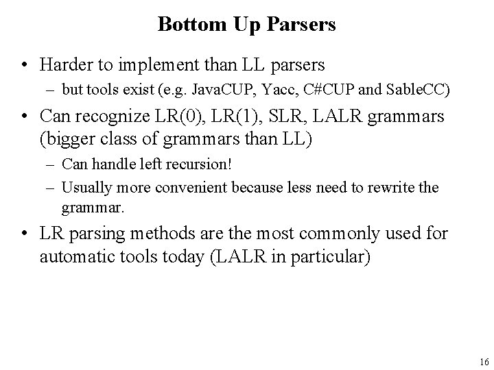 Bottom Up Parsers • Harder to implement than LL parsers – but tools exist
