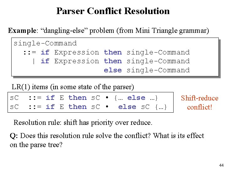 Parser Conflict Resolution Example: “dangling-else” problem (from Mini Triangle grammar) single-Command : : =