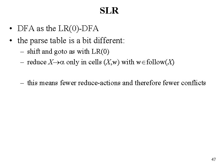 SLR • DFA as the LR(0)-DFA • the parse table is a bit different: