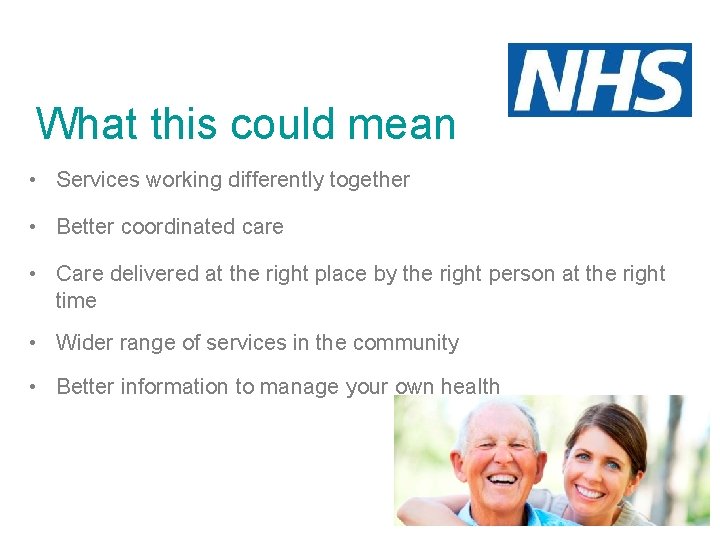 What this could mean • Services working differently together • Better coordinated care •