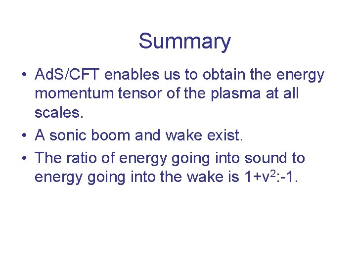 Summary • Ad. S/CFT enables us to obtain the energy momentum tensor of the