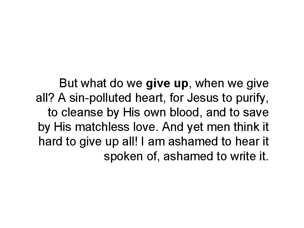 But what do we give up, when we give all? A sin-polluted heart, for